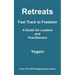 Retreats - Fast Track to Freedom - A Guide for Leaders and Practitioners: (AYP Enlightenment Series)