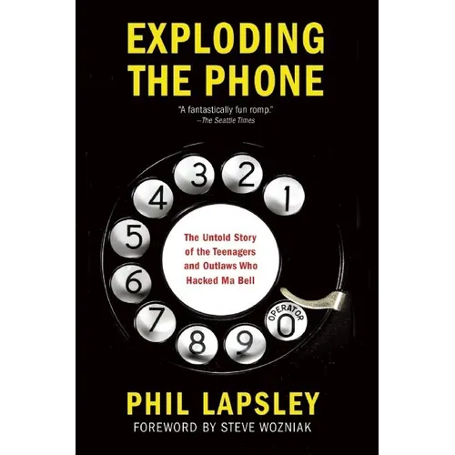 Exploding the Phone: The Untold Story of the Teenagers and Outlaws Who Hacked Ma Bell