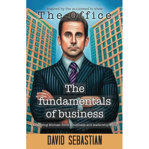 The Fundamentals of Business: Analyzing Michael Scott business and leadership style