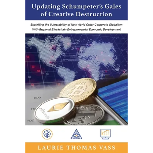 Updating Schumpeter's Gales of Creative Destruction: Exploiting the Vulnerability of New World Order Corporate Globalism With Regional Blockchain Entr