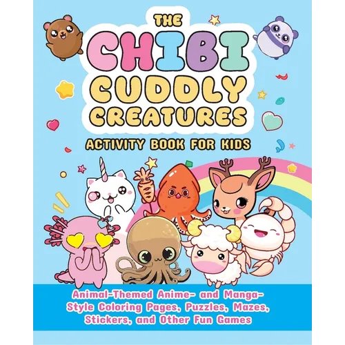 The Chibi Cuddly Creatures Activity Book for Kids: Animal-Themed Anime- And Manga-Style Coloring Pages, Puzzles, Mazes, Stickers, and Other Fun Games