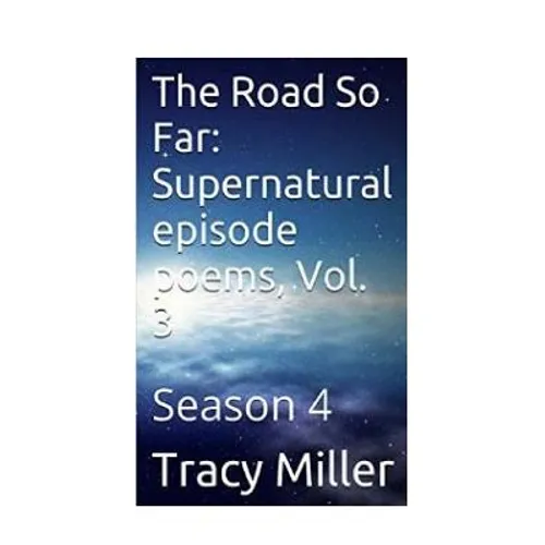 The Road So Far: Supernatural episode poems, Vol. 3: Season 4