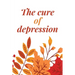 The Cure Of Depression: A Simple Way To Be Thankful Every Day, - Thankfulness is The Quickest Path to Joy. -