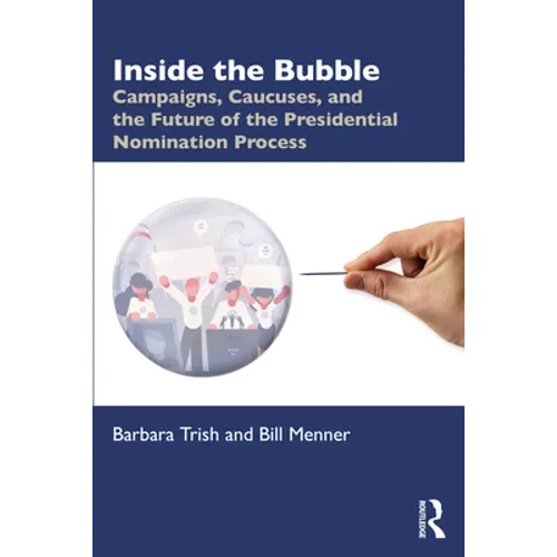 Inside the Bubble: Campaigns, Caucuses, and the Future of the Presidential Nomination Process