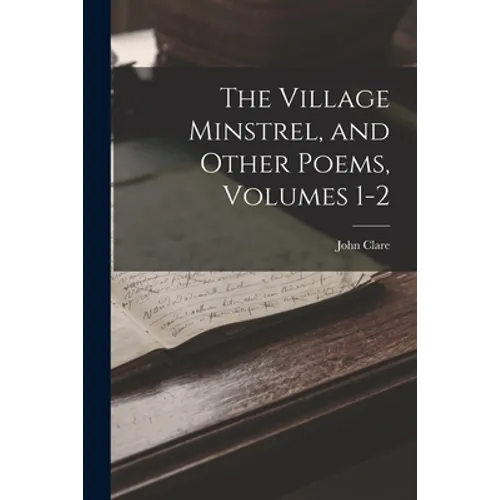 The Village Minstrel, and Other Poems, Volumes 1-2