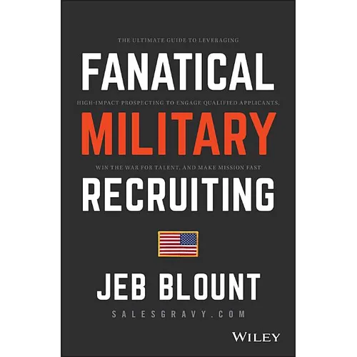 Fanatical Military Recruiting: The Ultimate Guide to Leveraging High-Impact Prospecting to Engage Qualified Applicants, Win the War for Talent, and Ma