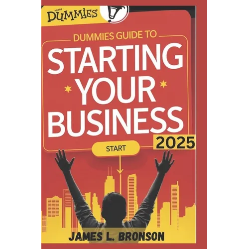 Dummies Guide to Starting Your Business: Simple Steps to Turn Your Idea into a Thriving Venture