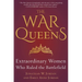 The War Queens: Extraordinary Women Who Ruled the Battlefield