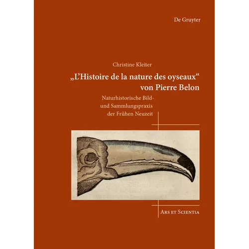 'L'histoire de la Nature Des Oyseaux' Von Pierre Belon: Naturhistorische Bild- Und Sammlungspraxis Der Frühen Neuzeit