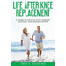 Life After Knee Replacement: A Guide to Success with Surgery, Recovery, and Rehabilitation