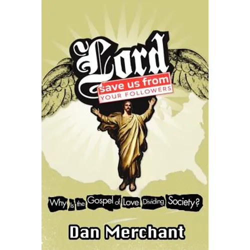 Lord, Save Us from Your Followers: Why Is the Gospel of Love Dividing America? - Paperback