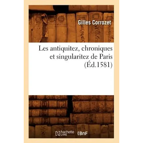 Les Antiquitez, Chroniques Et Singularitez de Paris (Éd.1581)