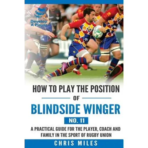 How to play the position of Blindside Winger (No. 11): A practical guide for the player, coach and family in the sport of rugby union
