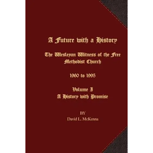 A Future with a History: The Wesleyan Witness of the Free Methodist Church 1960 to 1995 Volume I A History with Promise