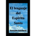 EL LENGUAJE DEL ESPÍRITU SANTO. Descubre los dones y el poder del Espíritu de Dios: Neumatología. Profecía. Doctrina del Espíritu Santo.