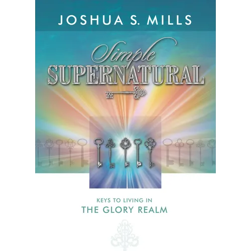 Simple Supernatural: Keys to Living in the Glory Realm