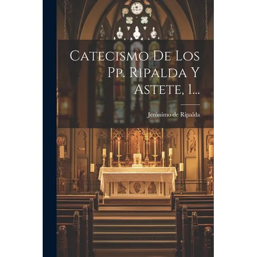 Catecismo De Los Pp. Ripalda Y Astete, 1...