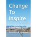 Change To Inspire: A Self-Help Guide