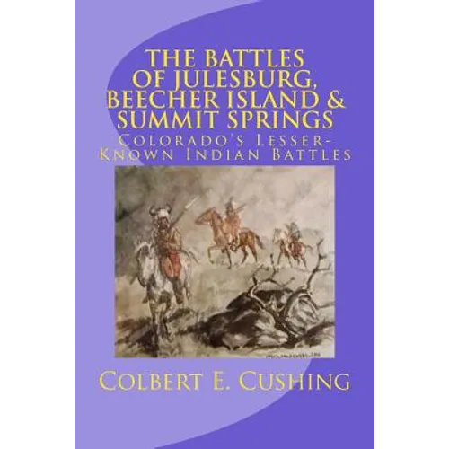 The Battles of Julesburg, Beecher Island, & Summit Springs: Colorado's Lesser-Known Indian Battles