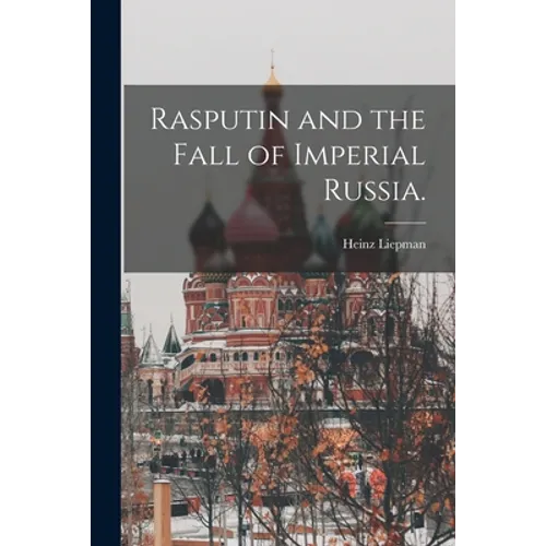 Rasputin and the Fall of Imperial Russia.