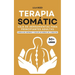 Caja de Herramientas de Terapia Somática Para Adultos Principiantes: Ejercicios De Menos De 5 Minutos Para Eliminar El Trauma, El Estrés Y La Ansiedad