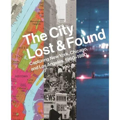 The City Lost and Found: Capturing New York, Chicago, and Los Angeles, 1960-1980