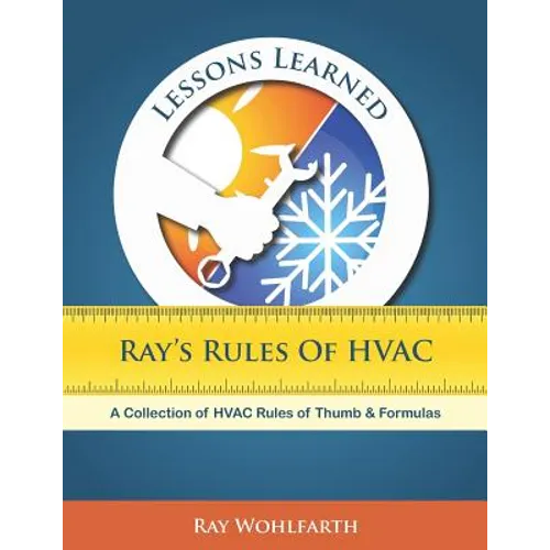 Lessons Learned: Ray's Rules of HVAC: A Collection of HVAC Rules of Thumb and Formulas