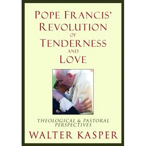 Pope Francis' Revolution of Tenderness and Love: Theological and Pastoral Perspectives