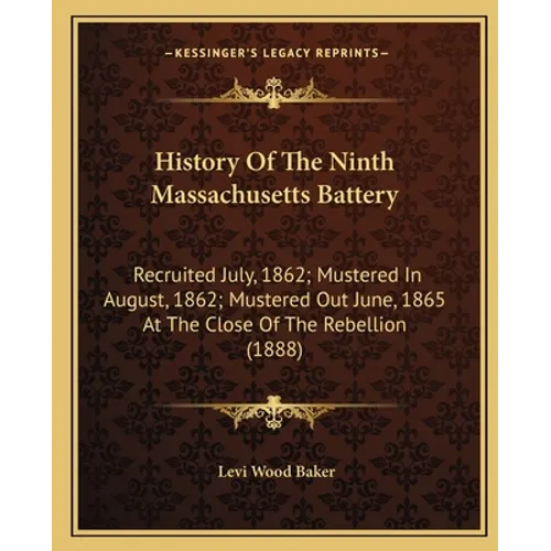 History Of The Ninth Massachusetts Battery: Recruited July, 1862; Mustered In August, 1862; Mustered Out June, 1865 At The Close Of The Rebellion (188