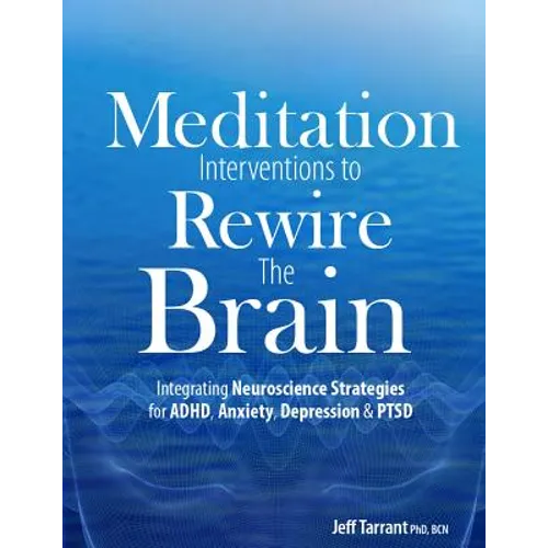 Meditation Interventions to Rewire the Brain: Integrating Neuroscience Strategies for Adhd, Anxiety, Depression & Ptsd