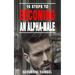 10 Steps To Becoming An Alpha Male