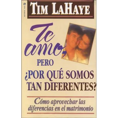 Te Amo, Pero, Por Qu Somos Tan Diferentes?: Como Apreciar Las Diferencias En El Matrimonio = I Love You, But Why Are We So Different?