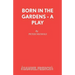 Born in the Gardens - A Play