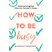 How to Be Busy: Unhurried Living Even When Your Calendar Is Chaotic