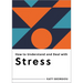 How to Understand and Deal with Stress: Everything You Need to Know