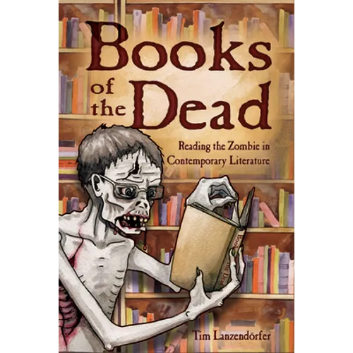 Books of the Dead: Reading the Zombie in Contemporary Literature