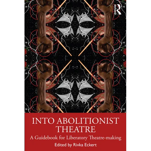 Into Abolitionist Theatre: A Guidebook for Liberatory Theatre-Making