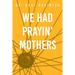 We Had Prayin' Mothers