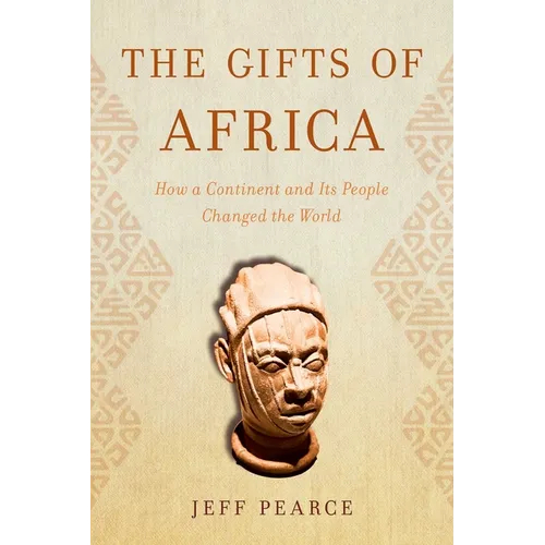 The Gifts of Africa: How a Continent and Its People Changed the World