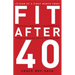 The Fit After 40: 3 Keys to Looking Good and Feeling Great