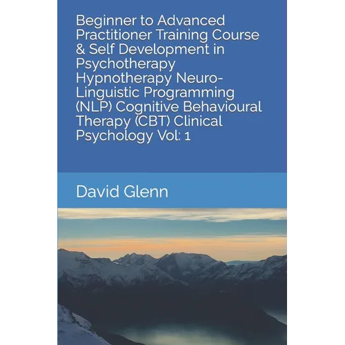 Beginner to Advanced Practitioner Training Course & Self Development in Psychotherapy Hypnotherapy Neuro-Linguistic Programming (NLP) Cognitive Behavi