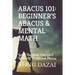 Abacus 101: Beginner's Abacus & Mental Math: Learn The Story, Concepts & Basics Of Traditional Abacus