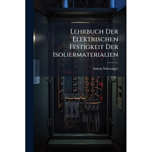 Lehrbuch Der Elektrischen Festigkeit Der Isoliermaterialien