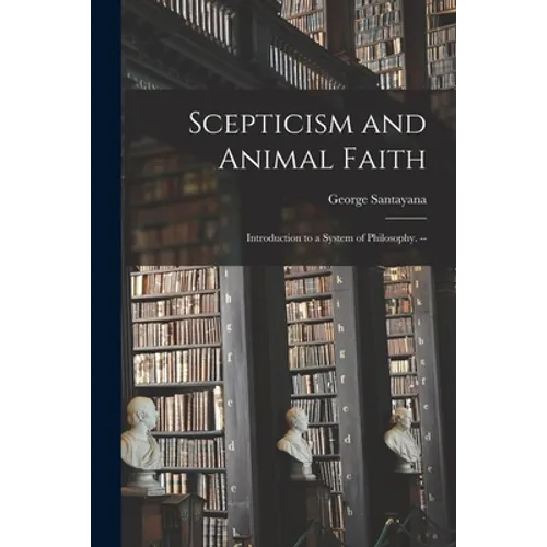 Scepticism and Animal Faith; Introduction to a System of Philosophy. --