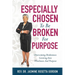 ESPECIALLY CHOSEN To Be BROKEN For PURPOSE: : Overcoming Brokenness Growing Into Wholeness And Purpose