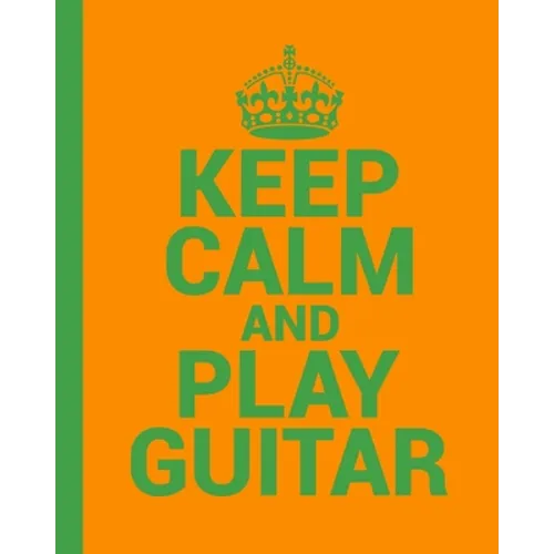 Keep Calm and Play Guitar. A Guitar Tab Book for Guitarists: Conveniently sized at 8" x 10". 200 Pages.