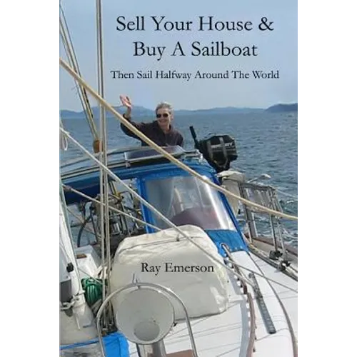 Sell Your House and Buy a Sailboat: Then Sail Halfway Around The World