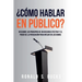¿Cómo Hablar En Público?: Descubre Los Principios De Un Discurso Efectivo Y El Poder De La Persuasión Para Influir En Los Demás