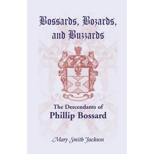 Bossards, Bozards, and Buzzards: The Descendants of Phillip Bossard Who Landed in Philadelphia September 30, 1740 and Settled in Hamilton Township, Pe