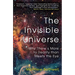 The Invisible Universe: Why There's More to Reality Than Meets the Eye
